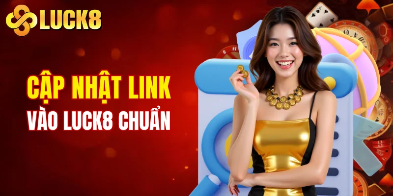 Cập nhật link chuẩn truy cập luck8